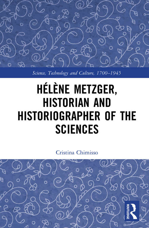 Book cover of Hélène Metzger, Historian and Historiographer of the Sciences (Science, Technology and Culture, 1700-1945)
