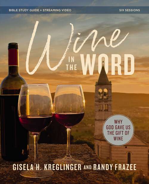 Book cover of Wine in the Word Bible Study Guide plus Streaming Video: Why God Gave Us the Gift of Wine