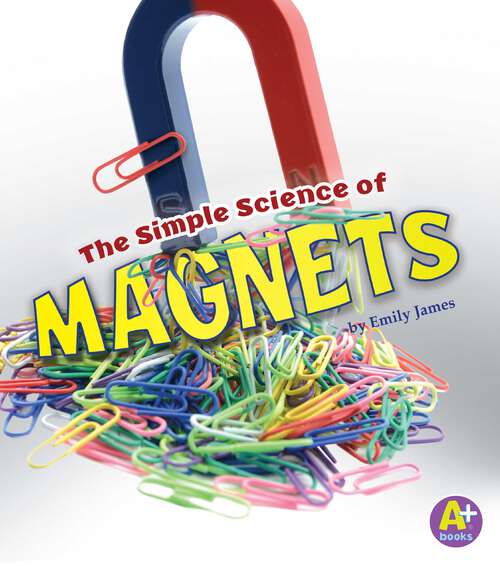 Book cover of The Simple Science of Magnets (Simply Science Ser.)