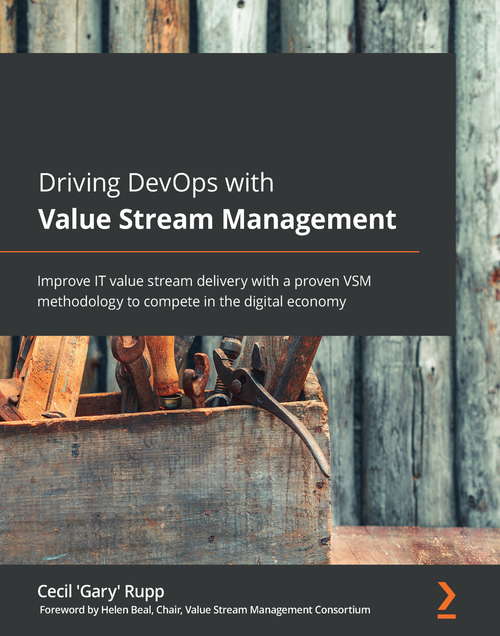 Book cover of Driving DevOps with Value Stream Management: Improve IT value stream delivery with a proven VSM methodology to compete in the digital economy