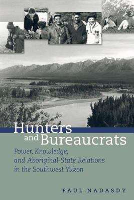 Book cover of Hunters and Bureaucrats: Power, Knowledge, and Aboriginal-State Relations in the Southwest Yukon