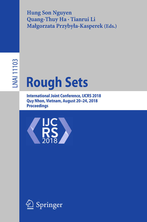 Book cover of Rough Sets: International Joint Conference, IJCRS 2018, Quy Nhon, Vietnam, August 20-24, 2018, Proceedings (1st ed. 2018) (Lecture Notes in Computer Science #11103)