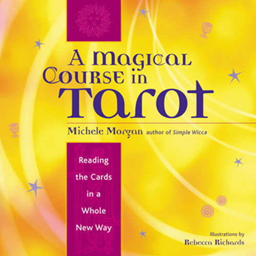 Book cover of A Magical Course in Tarot: Reading the Cards in a Whole New Way