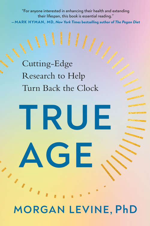 Book cover of True Age: Cutting-Edge Research to Help Turn Back the Clock