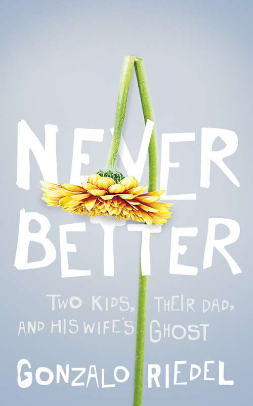 Book cover of Never Better: Two Kids, Their Dad, and His Wife's Ghost