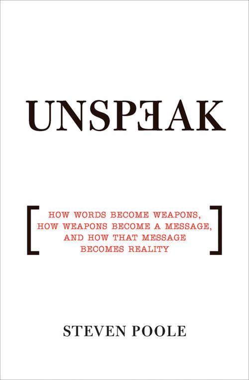 Book cover of Unspeak: How Words Become Weapons, How Weapons Become a Message, and How That Message Becomes Reality (Books That Changed the World)