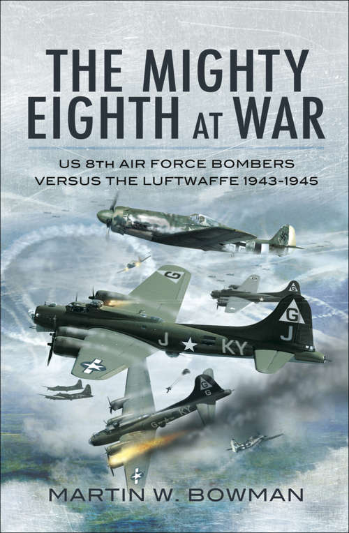 Book cover of The Mighty Eighth at War: USAAF 8th Air Force Bombers Versus the Luftwaffe 1943–1945