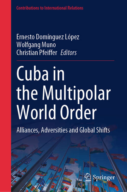 Book cover of Cuba in the Multipolar World Order: Alliances, Adversities and Global Shifts (Contributions to International Relations)