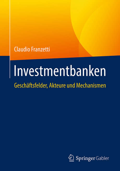 Book cover of Investmentbanken: Geschäftsfelder, Akteure Und Mechanismen (1. Aufl. 2018)