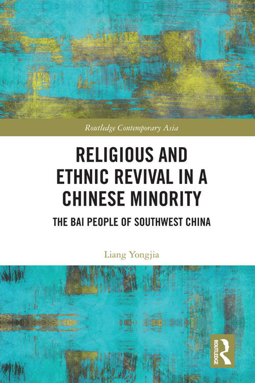 Book cover of Religious and Ethnic Revival in a Chinese Minority: The Bai People of Southwest China (Routledge Religion in Contemporary Asia Series)