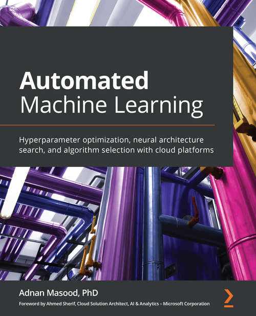 Book cover of Automated Machine Learning: Hyperparameter optimization, neural architecture search, and algorithm selection with cloud platforms