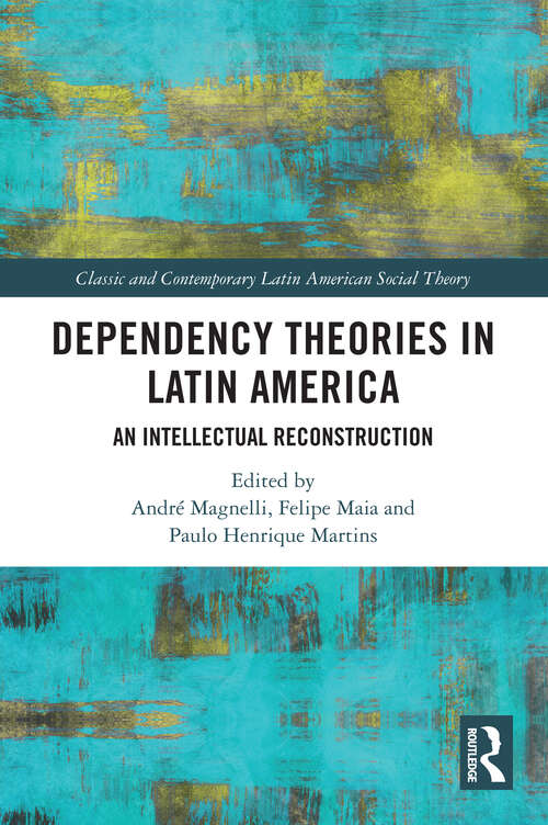 Book cover of Dependency Theories in Latin America: An Intellectual Reconstruction (Classic and Contemporary Latin American Social Theory)