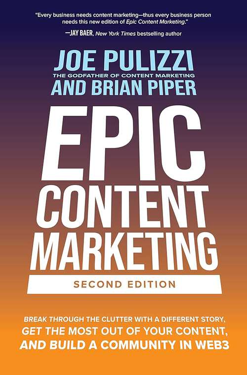 Book cover of Epic Content Marketing: Break Through the Clutter with a Different Story, Get The Most Out of Your Content, and Build a Community in Web3 (2)