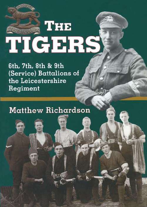Book cover of The Tigers: 6th, 7th, 8th And 9th (service) Battalions Of The Leicestershire Regiment (Regimental History Ser.)