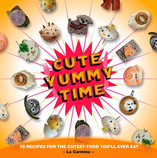 Book cover of Cute Yummy Time: 70 Recipes for the Cutest Food You'll Ever Eat