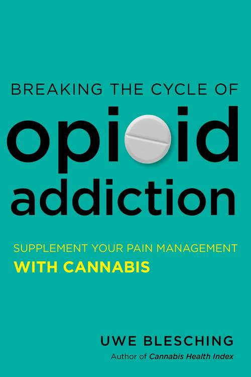 Book cover of Breaking the Cycle of Opioid Addiction: Supplement Your Pain Management with Cannabis