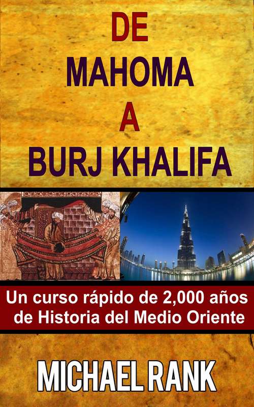 Book cover of De Mahoma A Burj Khalifa: Un Curso Rápido De 2,000 Años De Historia Del Medio Oriente