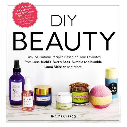 Book cover of DIY Beauty: Easy, All-Natural Recipes Based on Your Favorites from Lush, Kiehl's, Burt's Bees, Bumble and bumble, Laura Mercier, and More!