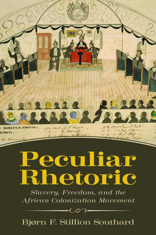 Book cover of Peculiar Rhetoric: Slavery, Freedom, and the African Colonization Movement (EPUB Single) (Race, Rhetoric, and Media Series)