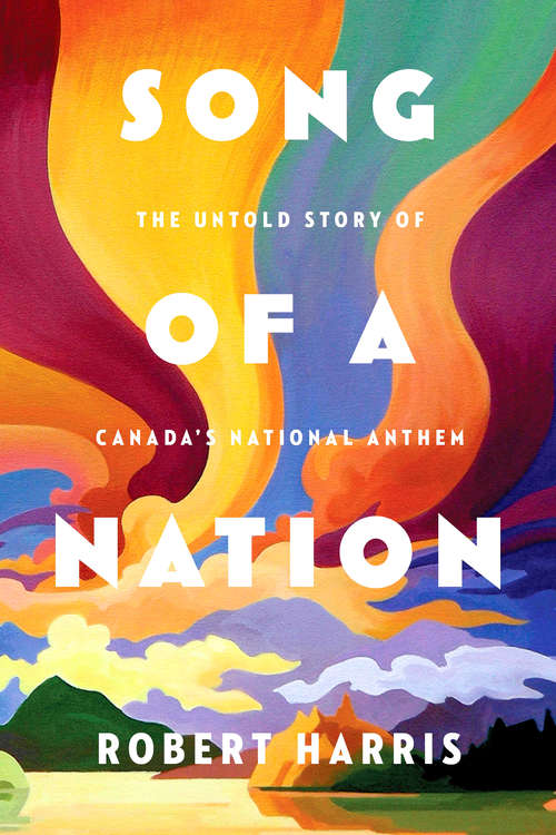 Book cover of Song of a Nation: The Untold Story of Canada's National Anthem