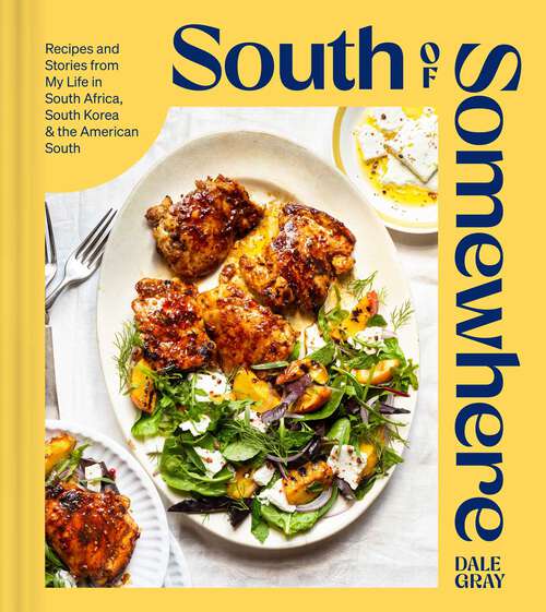 Book cover of South of Somewhere: Recipes and Stories from My Life in South Africa, South Korea & the American South (A Cookbook)