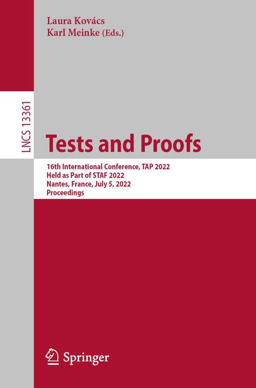 Book cover of Tests and Proofs: 16th International Conference, TAP 2022, Held as Part of STAF 2022, Nantes, France, July 5, 2022, Proceedings (1st ed. 2022) (Lecture Notes in Computer Science #13361)