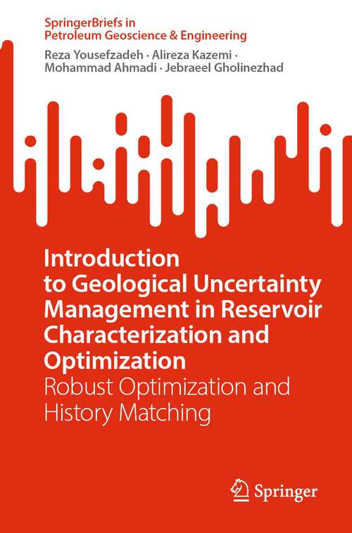 Book cover of Introduction to Geological Uncertainty Management in Reservoir Characterization and Optimization: Robust Optimization and History Matching (1st ed. 2023) (SpringerBriefs in Petroleum Geoscience & Engineering)