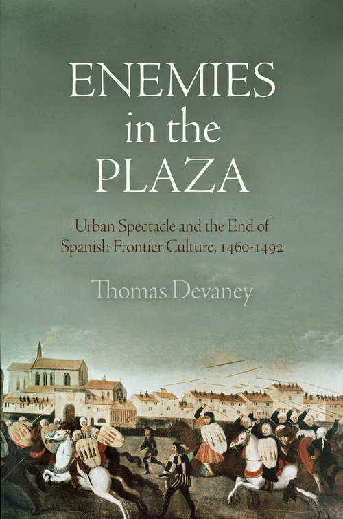 Book cover of Enemies in the Plaza: Urban Spectacle and the End of Spanish Frontier Culture, 1460-1492 (The Middle Ages Series)