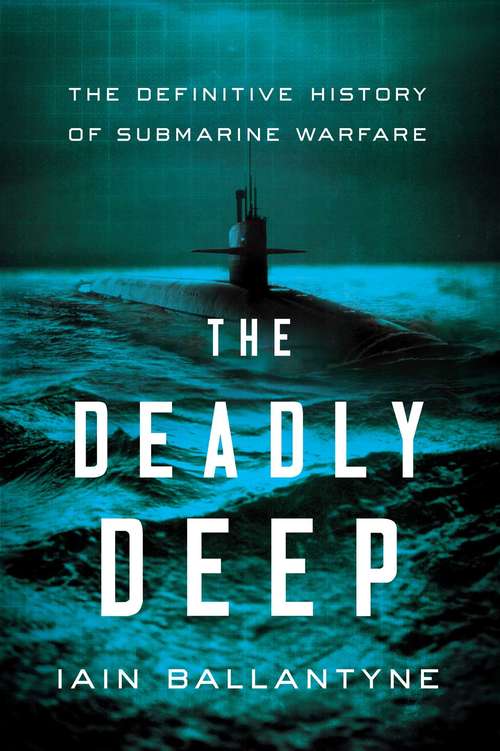Book cover of The Deadly Deep: The Definitive History Of Submarine Warfare