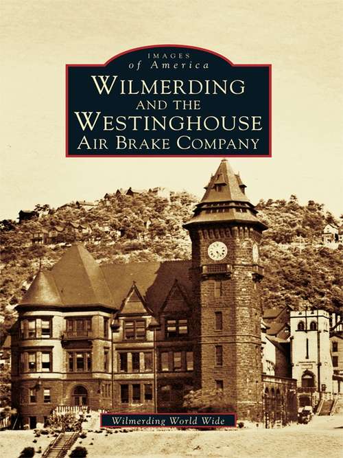 Book cover of Wilmerding and the Westinghouse Air Brake Company (Images of America)