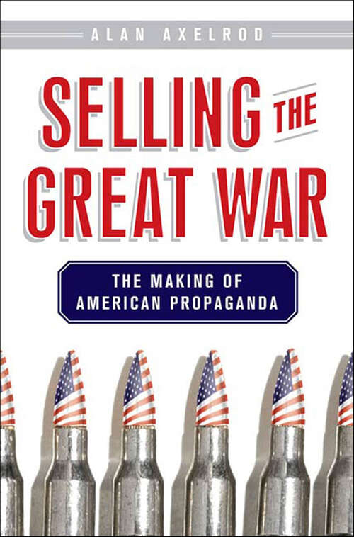 Book cover of Selling the Great War: The Making of American Propaganda