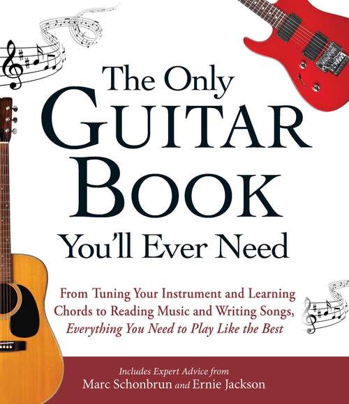Book cover of The Only Guitar Book You'll Ever Need: From Tuning Your Instrument and Learning Chords to Reading Music and Writing Songs, Everything You Need to Play like the Best