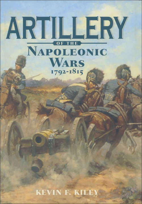 Book cover of Artillery of the Napoleonic Wars, 1792–1815: Volume I - Field Artillery, 1792-1815 (Napoleonic Library)