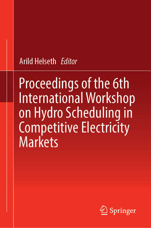 Book cover of Proceedings of the 6th International Workshop on Hydro Scheduling in Competitive Electricity Markets (1st ed. 2019)