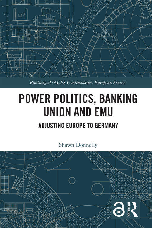 Book cover of Power Politics, Banking Union and EMU: Adjusting Europe to Germany (Routledge/UACES Contemporary European Studies)