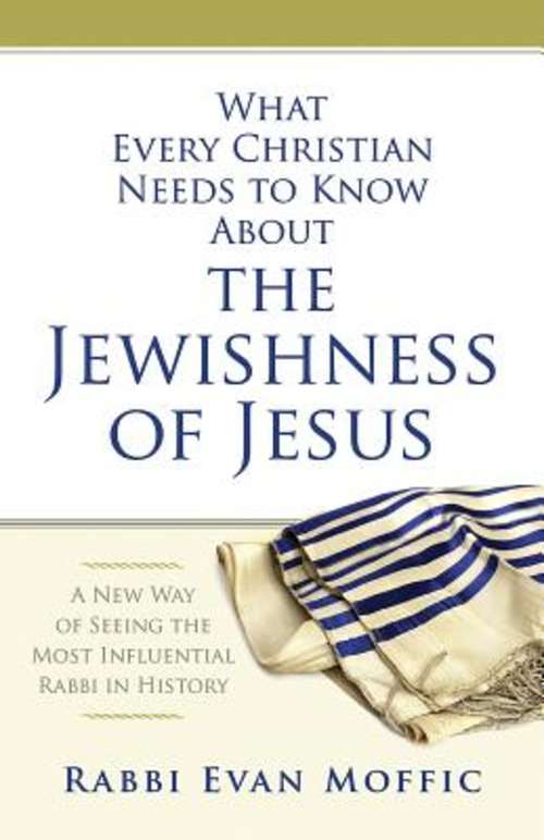 Book cover of What Every Christian Needs to Know About the Jewishness of Jesus: A New Way of Seeing the Most Influential Rabbi in History