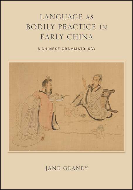 Book cover of Language as Bodily Practice in Early China: A Chinese Grammatology (SUNY series in Chinese Philosophy and Culture)