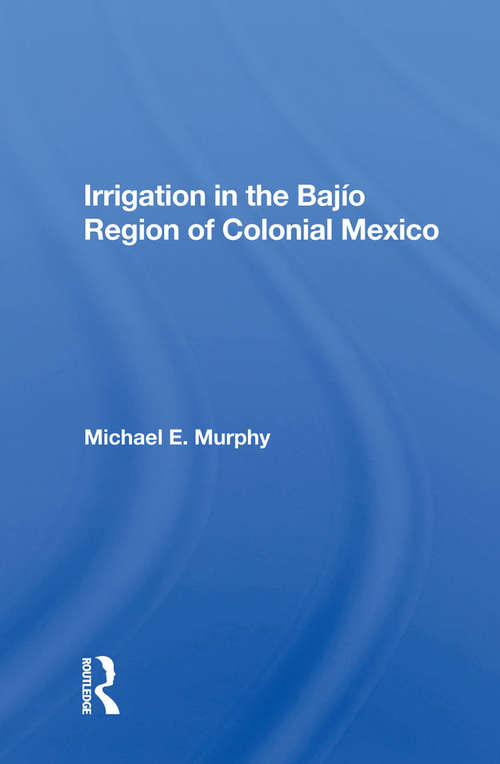 Book cover of Irrigation In The Bajio Region Of Colonial Mexico