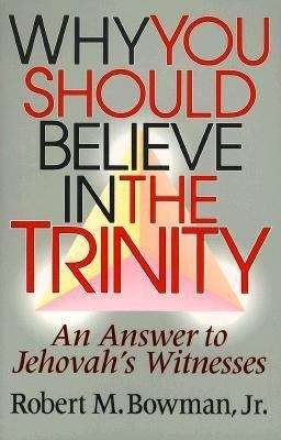 Book cover of Why You Should Believe in the Trinity: An Answer to Jehovah's Witnesses