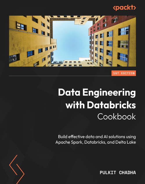 Book cover of Data Engineering with Databricks Cookbook: Build effective data and AI solutions using Apache Spark, Databricks, and Delta Lake