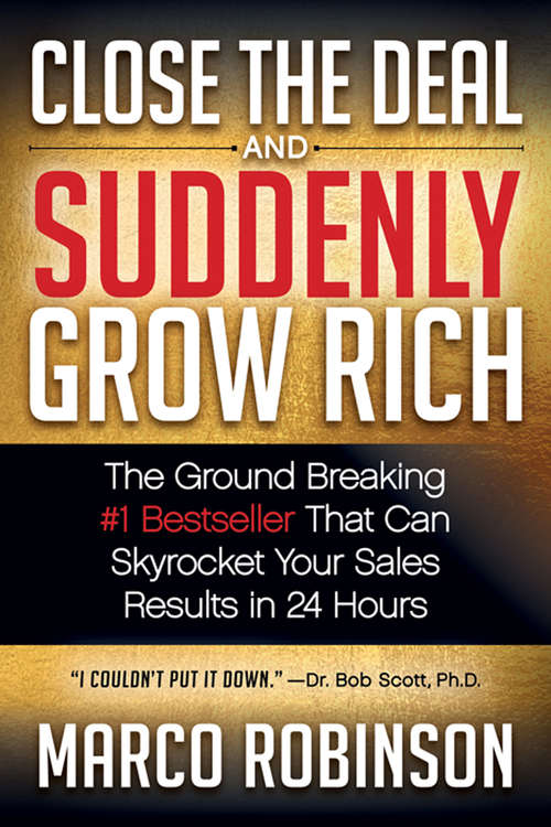 Book cover of Close the Deal & Suddenly Grow Rich: The Ground Breaking #1 Bestseller that can Skyrocket Your Sales Results in 24 Hours