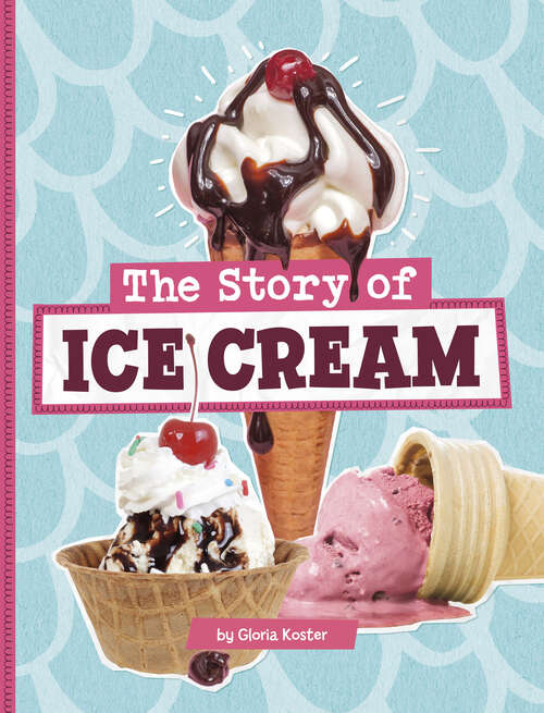 Book cover of The Story of Ice Cream (Stories Of Everyday Things Ser.)