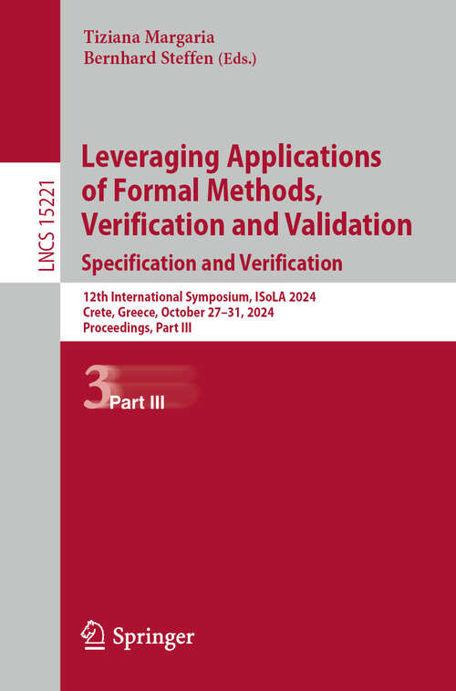 Book cover of Leveraging Applications of Formal Methods, Verification and Validation. Specification and Verification: 12th International Symposium, ISoLA 2024, Crete, Greece, October 27–31, 2024, Proceedings, Part III (Lecture Notes in Computer Science #15221)