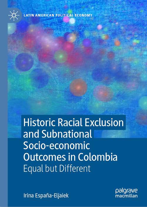 Book cover of Historic Racial Exclusion and Subnational Socio-economic Outcomes in Colombia: Equal but Different (2024) (Latin American Political Economy)