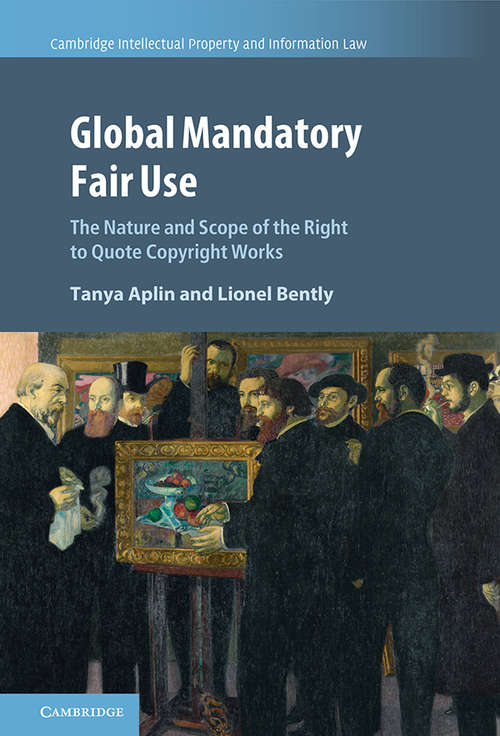 Book cover of Global Mandatory Fair Use: The Nature and Scope of the Right to Quote Copyright Works (Cambridge Intellectual Property and Information Law #56)