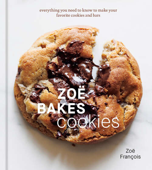 Book cover of Zoë Bakes Cookies: Everything You Need to Know to Make Your Favorite Cookies and Bars [A Baking Book]