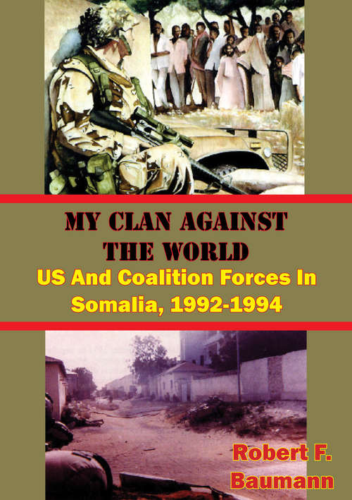 Book cover of My Clan Against The World: US And Coalition Forces In Somalia, 1992-1994 [Illustrated Edition]