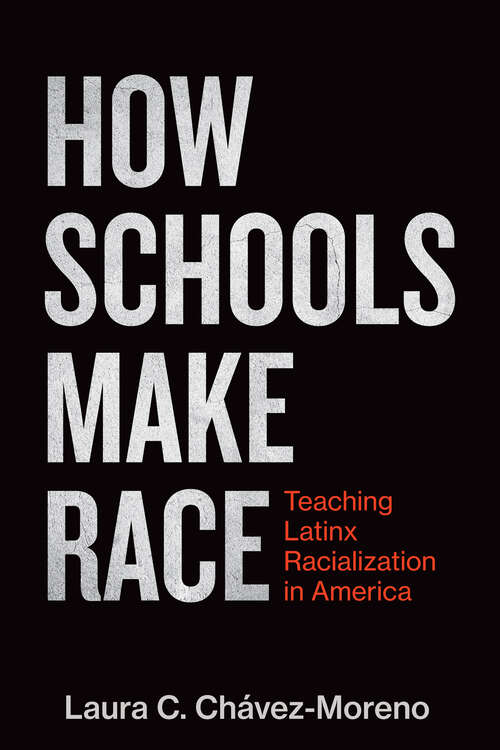 Book cover of How Schools Make Race: Teaching Latinx Racialization in America (Race and Education)