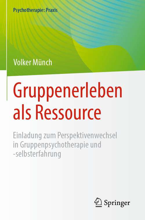 Book cover of Gruppenerleben als Ressource: Einladung zum Perspektivenwechsel in Gruppenpsychotherapie und -selbsterfahrung (2024) (Psychotherapie: Praxis)