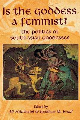 Book cover of Is The Goddess a Feminist? The Politics of South Asian Goddesses